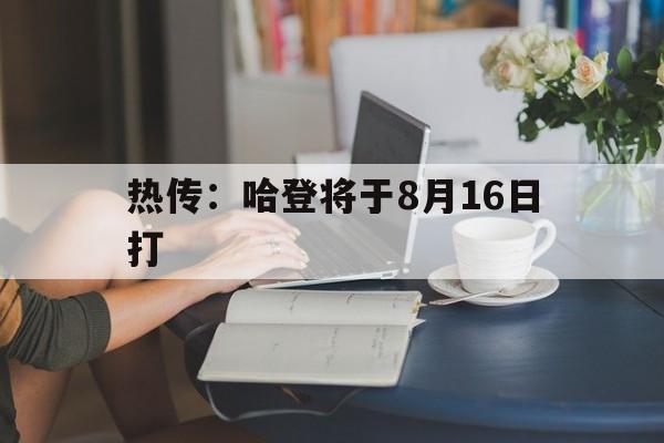 热传：哈登将于8月16日打的简单介绍